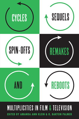 Cycles, Sequels, Spin-Offs, Remakes, and Reboots: Multiplicities in Film and Television - Klein, Amanda Ann (Editor), and Palmer, R Barton (Editor)