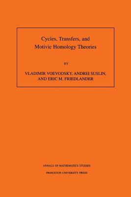 Cycles, Transfers, and Motivic Homology Theories. (Am-143), Volume 143 - Voevodsky, Vladimir, and Suslin, Andrei, and Friedlander, Eric M