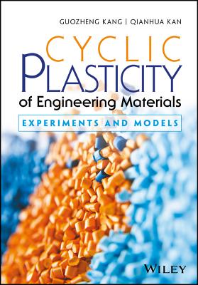 Cyclic Plasticity of Engineering Materials: Experiments and Models - Kang, Guozheng, and Kan, Qianhua