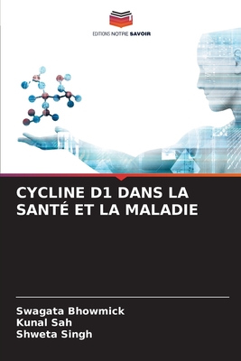 Cycline D1 Dans La Sant? Et La Maladie - Bhowmick, Swagata, and Sah, Kunal, and Singh, Shweta