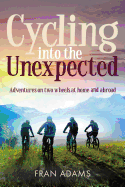 Cycling into the Unexpected: Adventures on two wheels at home and abroad