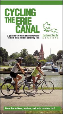 Cycling the Erie Canal: A Guide to 400 Miles of Adventure and History Along the Erie Canalway Trail - Parks & Trails New York (Creator)
