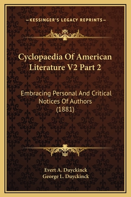 Cyclopaedia of American Literature V2 Part 2: Embracing Personal and Critical Notices of Authors (1881) - Duyckinck, Evert Augustus, and Duyckinck, George Long