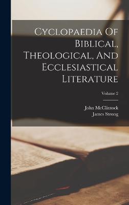 Cyclopaedia Of Biblical, Theological, And Ecclesiastical Literature; Volume 2 - McClintock, John, and Strong, James