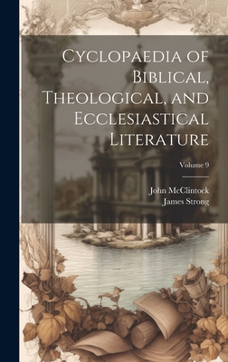 Cyclopaedia of Biblical, Theological, and Ecclesiastical Literature; Volume 9 - McClintock, John 1814-1870, and Strong, James 1822-1894 (Creator)