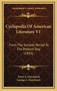 Cyclopedia of American Literature V1: From the Earliest Period to the Present Day (1856)