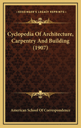 Cyclopedia of Architecture, Carpentry and Building (1907)