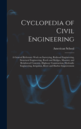 Cyclopedia of Civil Engineering; a General Reference Work on Surveying, Railroad Engineering, Structural Engineering, Roofs and Bridges, Masonry and Reinforced Concrete, Highway Construction, Hydraulic Engineering, Irrigation, River and Harbor Improvement