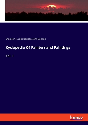 Cyclopedia Of Painters and Paintings: Vol. II - John Denison, Champlin, Jr., and Denison, John