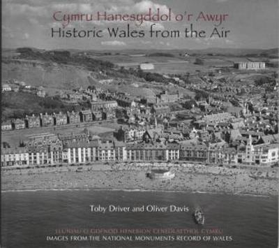 Cymru Hanesyddol o'r Awyr/Historic Wales from the Air - Driver, Toby, and Davis, Oliver