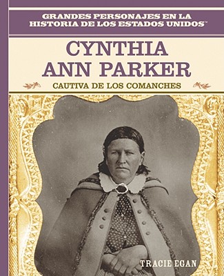 Cynthia Ann Parker: Cautiva de Los Comanches (Comanche Captive) - Egan, Tracie