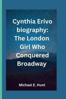 Cynthia Erivo biography: The London Girl Who Conquered Broadway - Hunt, Michael E