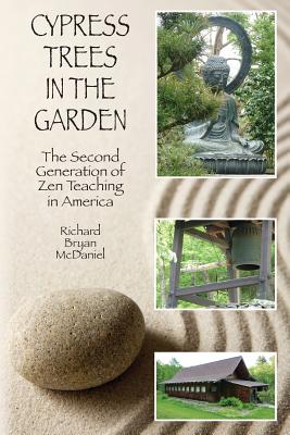 Cypress Trees in the Garden: The Second Generation of Zen Teaching in America - McDaniel, Richard Bryan
