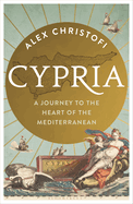 Cypria: A Journey to the Heart of the Mediterranean -- A Gripping New History of Cyprus