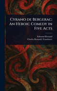 Cyrano De Bergerac: An Heroic Comedy in Five Acts