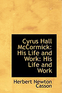 Cyrus Hall McCormick: His Life and Work: His Life and Work
