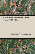 Cyrus Hall McCormick - Seed-Time 1809-1856