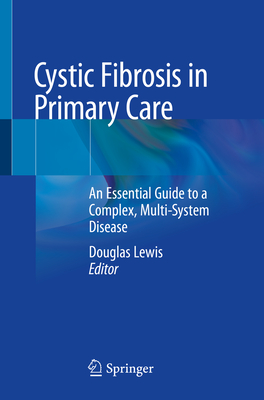 Cystic Fibrosis in Primary Care: An Essential Guide to a Complex, Multi-System Disease - Lewis MD Faafp, Douglas (Editor)