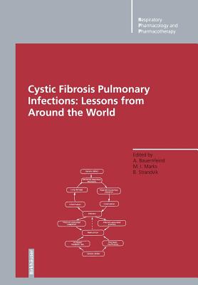 Cystic Fibrosis Pulmonary Infections: Lessons from Around the World - Bauernfeind, Adolf (Editor), and Marks, Melvin I (Editor), and Strandvik, Brigitta (Editor)