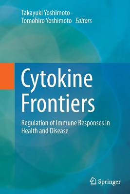 Cytokine Frontiers: Regulation of Immune Responses in Health and Disease - Yoshimoto, Takayuki (Editor), and Yoshimoto, Tomohiro (Editor)
