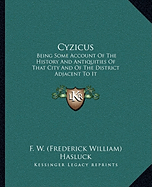 Cyzicus: Being Some Account Of The History And Antiquities Of That City And Of The District Adjacent To It - F W (Frederick William) Hasluck