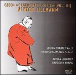 Czech "Degenerate Music", Vol. 3 - Viktor Ullmann: String Quartet No. 3; Piano Sonatas Nos. 5, 6 & 7 - Kocian Quartet; Radoslav Kvapil (piano)