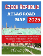 Czech Republic Atlas Road Map 2025: Essential Guide To Historic Charm, Modern Attractions, And Excellent Infrastructure With Insider Practical Tips