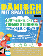 Dnisch Mit Spa Lernen - Fortgeschrittene: Mittelstufe Bis Schwierig - 100 Wesentliche Themas Studieren Mit Wortsuchrtsel - Vol.1