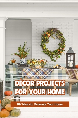 Dcor Projects for Your Home: DIY Ideas to Decorate Your Home - Delilah, Bobinger