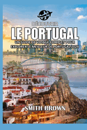 Dcouvrir Le Portugal: Un Guide de Voyage Complet Pour Explorer Le Meilleur de Portugal 2024