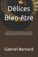 Dlices Bien-tre: 101 Recettes sucres riches en vitamine A - Une varit de gteaux, biscuits, brownies, puddings, geles, crmes, tartes, souffls, crpes et glaces pour une vie saine et gourmande