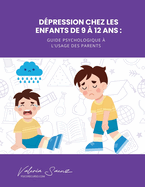Dpression chez les enfants de 9  12 ans: Guide psychologique  l'usage des parents