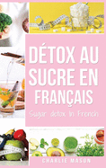 Dtox au sucre En franais/ Sugar detox In French: Guide pour mettre fin aux envies de sucre (sculpture sur glucides)