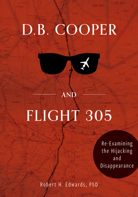 D. B. Cooper and Flight 305: Reexamining the Hijacking and Disappearance - Edwards, Robert H