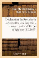 D?claration Du Roy, Donn? ? Versailles Le 8 May 1693, Concernant La Dotte Des Religieuses