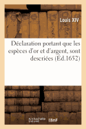 D?claration Que Toutes Les Esp?ces d'Or Et d'Argent, Tant de France Qu'estrang?res, Soit de Poids: Ou L?g?res, ? La R?serve Des Louis d'Or Et d'Argent, Escus d'Or, Sont Descri?es