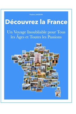 D?couvrez la France: Un Voyage Inoubliable pour Tous les ?ges et Toutes les Passions - Langevin, Pauline