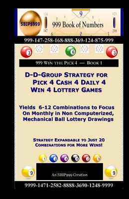 D-D-Group Strategy for Pick 4 Cash 4 Daily 4 Win 4 Lottery Games: Yields 6-12 Combinations to Focus On Monthly in Non Computerized, Mechanical Ball Lottery Drawings - 999, S B I P, and Of Numbers, 999 Book, and Maynu, Ama