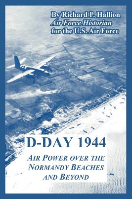 D-Day 1944: Air Power over the Normandy Beaches and Beyond - Hallion, Richard P, and U S Air Force