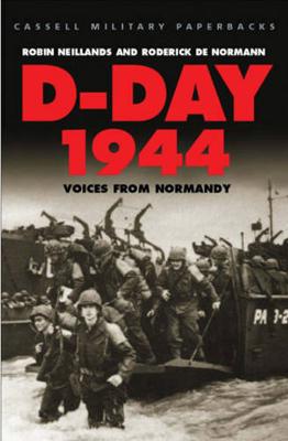 D-Day 1944: Voices from Normandy - Neillands, Robin, and De Normann, Roderick