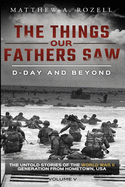 D-Day and Beyond: The Things Our Fathers Saw-The Untold Stories of the World War II Generation-Volume V
