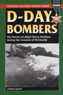 D-Day Bombers: The Stories of Allied Heavy Bombers During the Invasion of Normandy