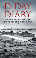 D-Day Diary: Life on the Front Line in the Second World War