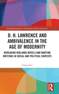 D. H. Lawrence and Ambivalence in the Age of Modernity: Rereading Midlands Novels and Wartime Writings in Social and Political Contexts