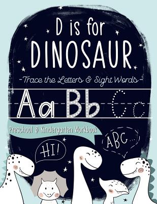 D is for Dinosaur: Trace the Letters & Sight Words Preschool & Kindergarten Workbook: Handwriting & Alphabet Practice Workbook for Preschool & Pre-Kindergarten Boys & Girls (Ages 3-5 Reading & Writing) - June & Lucy Kids