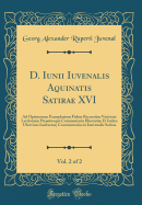 D. Iunii Iuvenalis Aquinatis Satirae XVI, Vol. 2 of 2: Ad Optimorum Exemplarium Fidem Recensitae Varietate Lectionum Perpetuoque Commentario Illustratae Et Indice Uberrimo Instructae; Commentarius in Iuuvenalis Satiras (Classic Reprint)