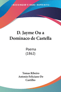 D. Jayme Ou a Dominaco de Castella: Poema (1862)