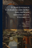 D. Junii Juvenalis Saturarum Libri V. Mit Erklrenden Anmerkungen, Volumes 1-2