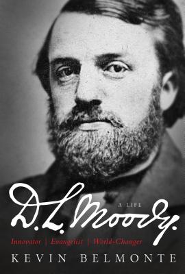 D.L. Moody: A Life: Innovator, Evangelist, World-Changer - Belmonte, Kevin, and Powell, David S (Foreword by)