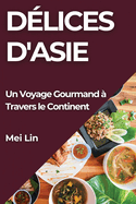 D?lices d'Asie: Un Voyage Gourmand ? Travers le Continent